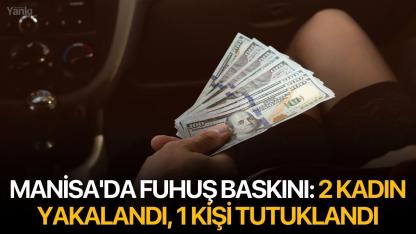 Manisa'da fuhuş baskını: 2 kadın yakalandı, 1 kişi tutuklandı