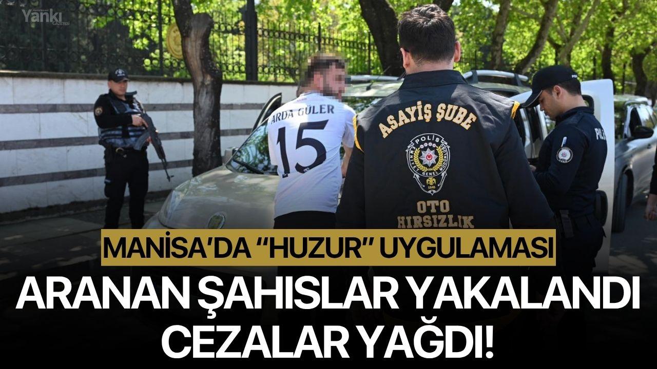 Manisa’da “Huzur” uygulaması: Aranan şahıslar yakalandı, cezalar yağdı!