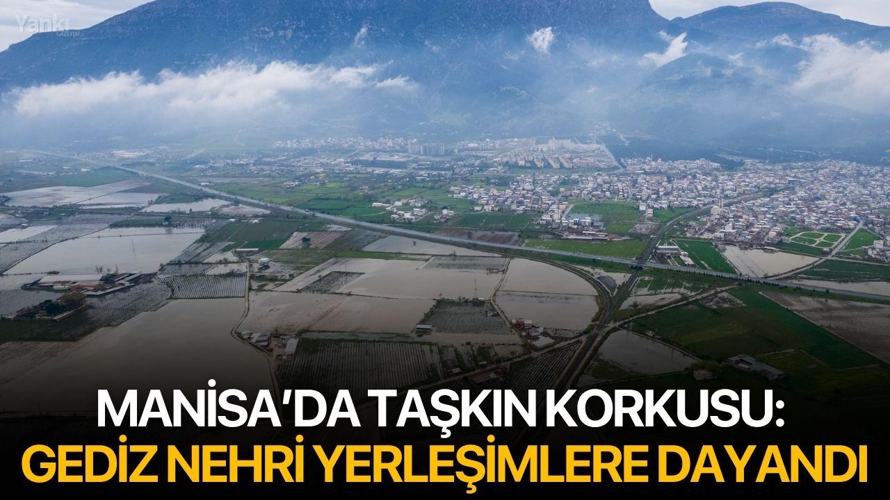 Manisa’da taşkın korkusu: Gediz Nehri yerleşimlere dayandı