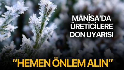 Manisa’da üreticilere don uyarısı: “Hemen önlem alın”