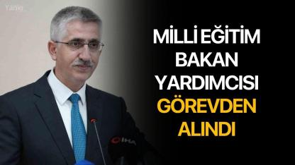 Milli Eğitim Bakan Yardımcısı Görevden Alındı
