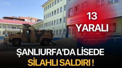 Şanlıurfa'da lisede silahlı saldırı 13 yaralı