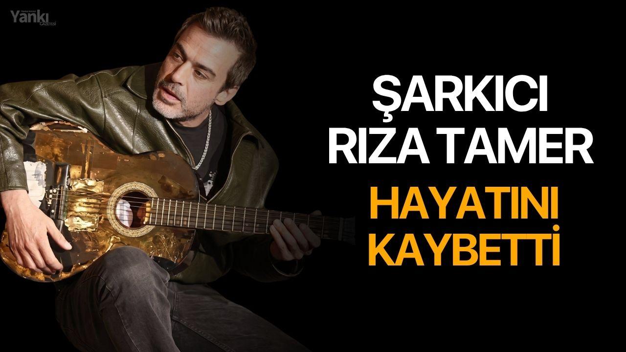 Şarkıcı Rıza Tamer hayatını kaybetti