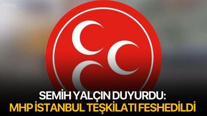 Semih Yalçın duyurdu: MHP İstanbul teşkilatı feshedildi