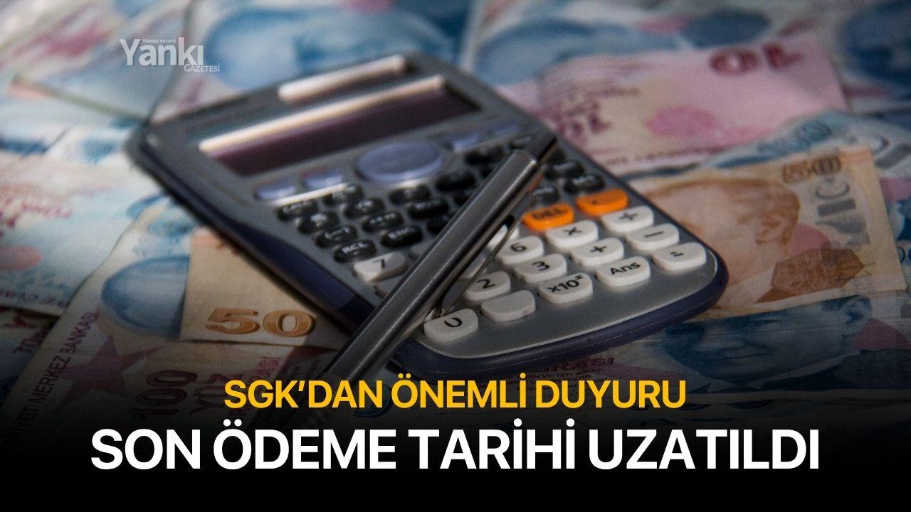 SGK'dan önemli duyuru! Son ödeme tarihi uzatıldı