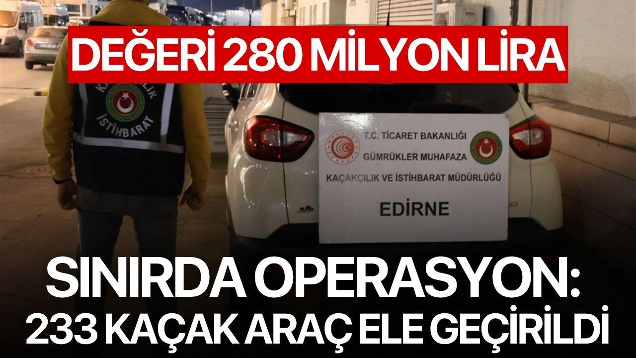 Sınırda Operasyon: 233 kaçak araç ele geçirildi