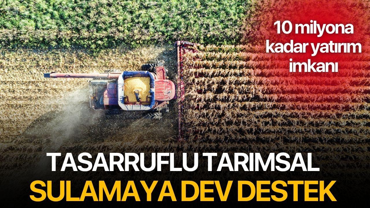 Tasarruflu tarımsal sulamaya dev destek