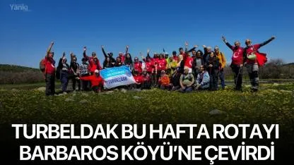 TURBELDAK Bu Hafta Rotayı Barbaros Köyü’ne Çevirdi