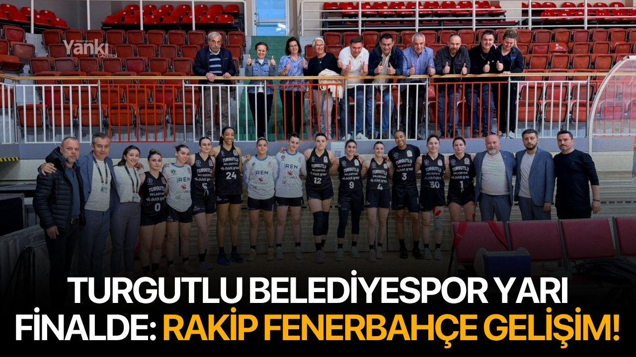 Turgutlu Belediyespor yarı finale yükseldi: Rakip Fenerbahçe Gelişim!