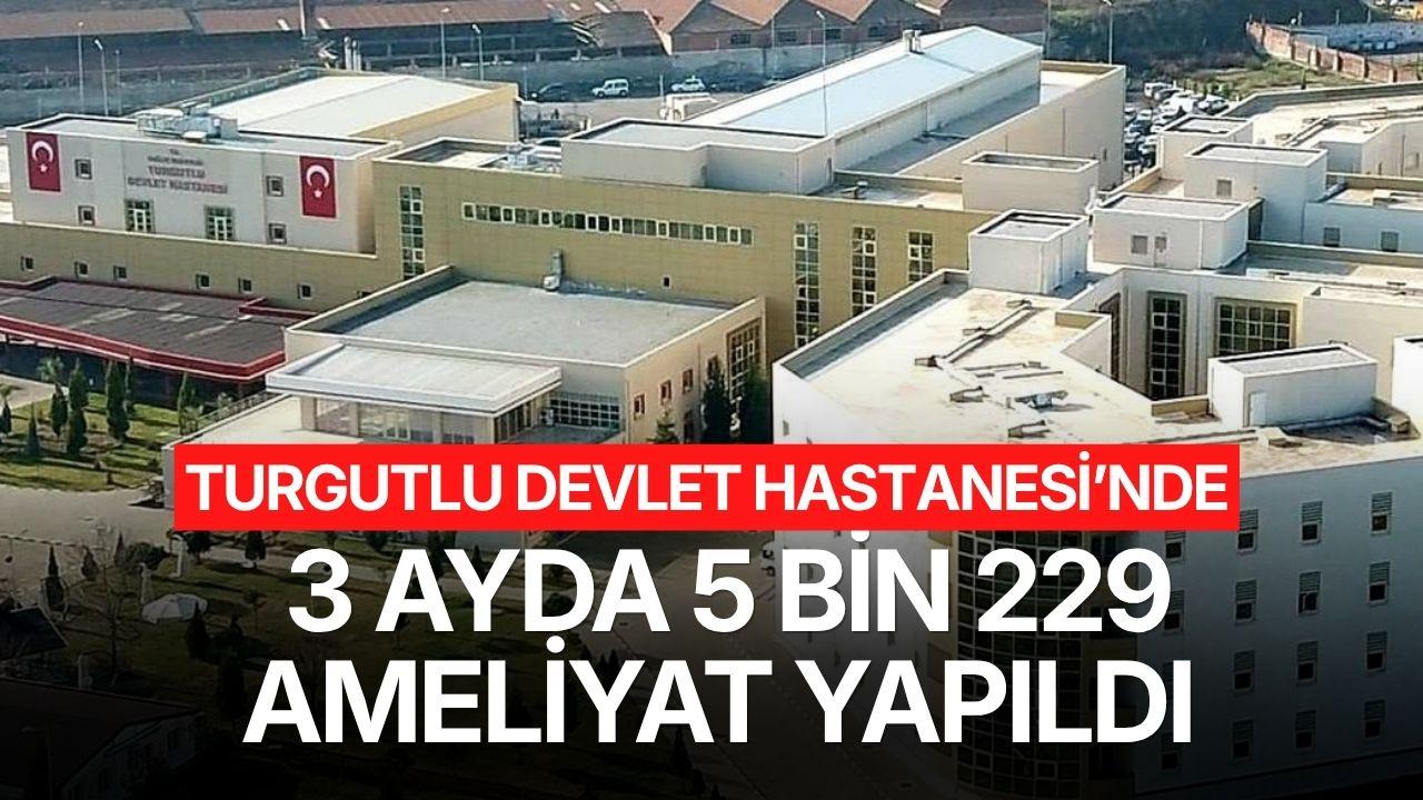 Turgutlu Devlet Hastanesi’nde 3 ayda 5 bin 229 ameliyat yapıldı