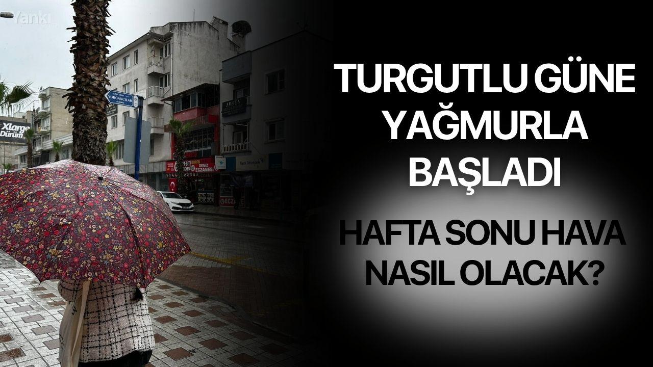 Turgutlu Güne Yağmurla Başladı, Hafta Sonu Hava Nasıl Olacak?