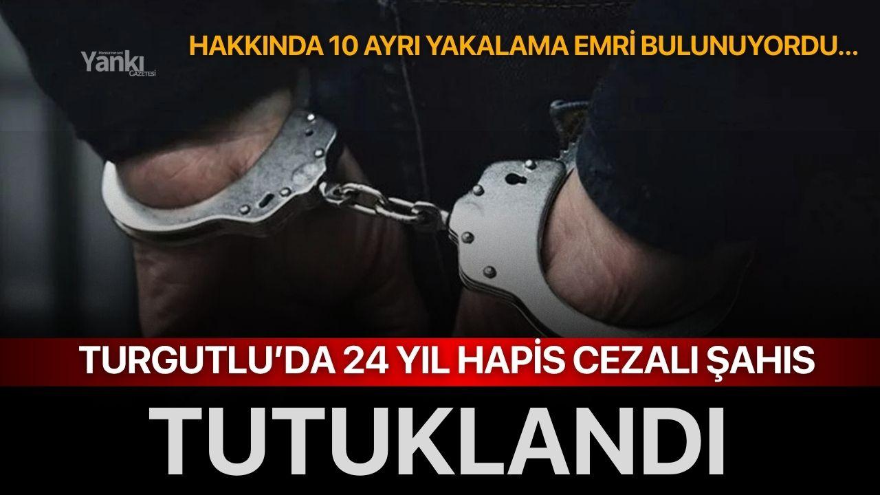 Turgutlu’da 24 Yıl Hapis Cezalı Şahıs Yakalandı