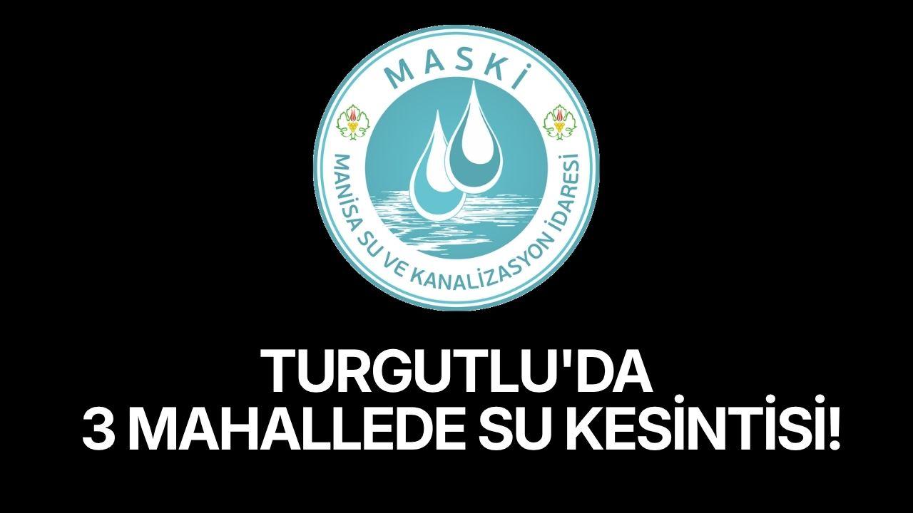 Turgutlu'da 3 mahallede su kesintisi!