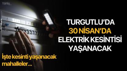 Turgutlu’da 30 nisan’da elektrik kesintisi yaşanacak