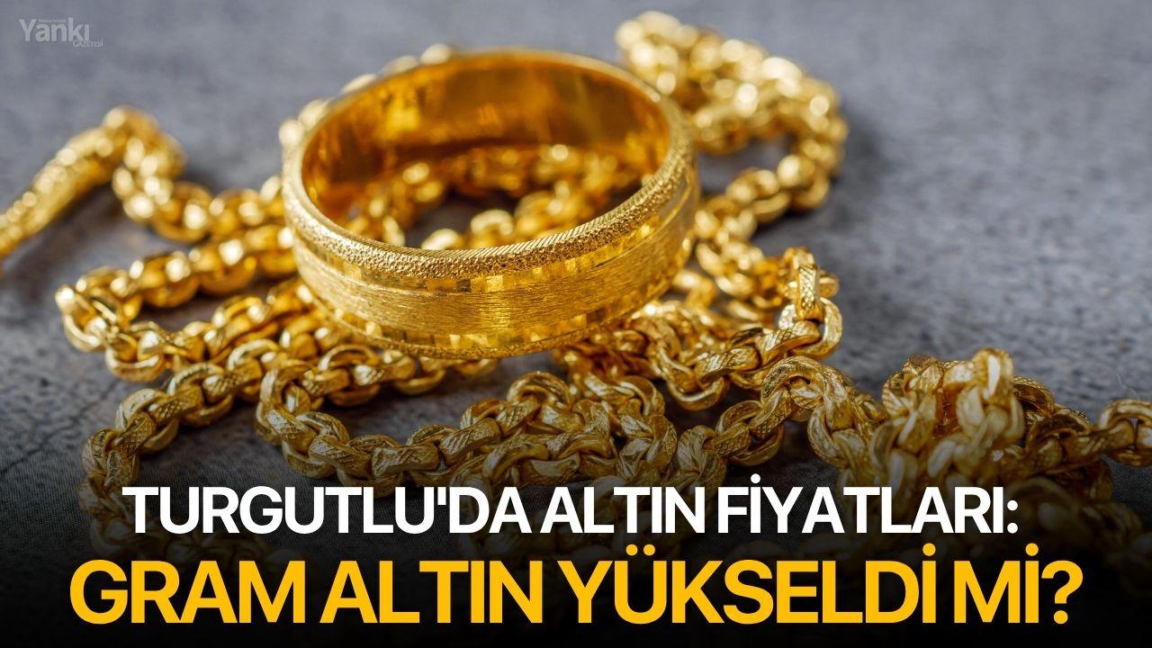 Turgutlu'da altın fiyatları: Gram altın yükseldi mi?