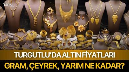 Turgutlu'da altın fiyatları: Gram, çeyrek, yarım ne kadar?