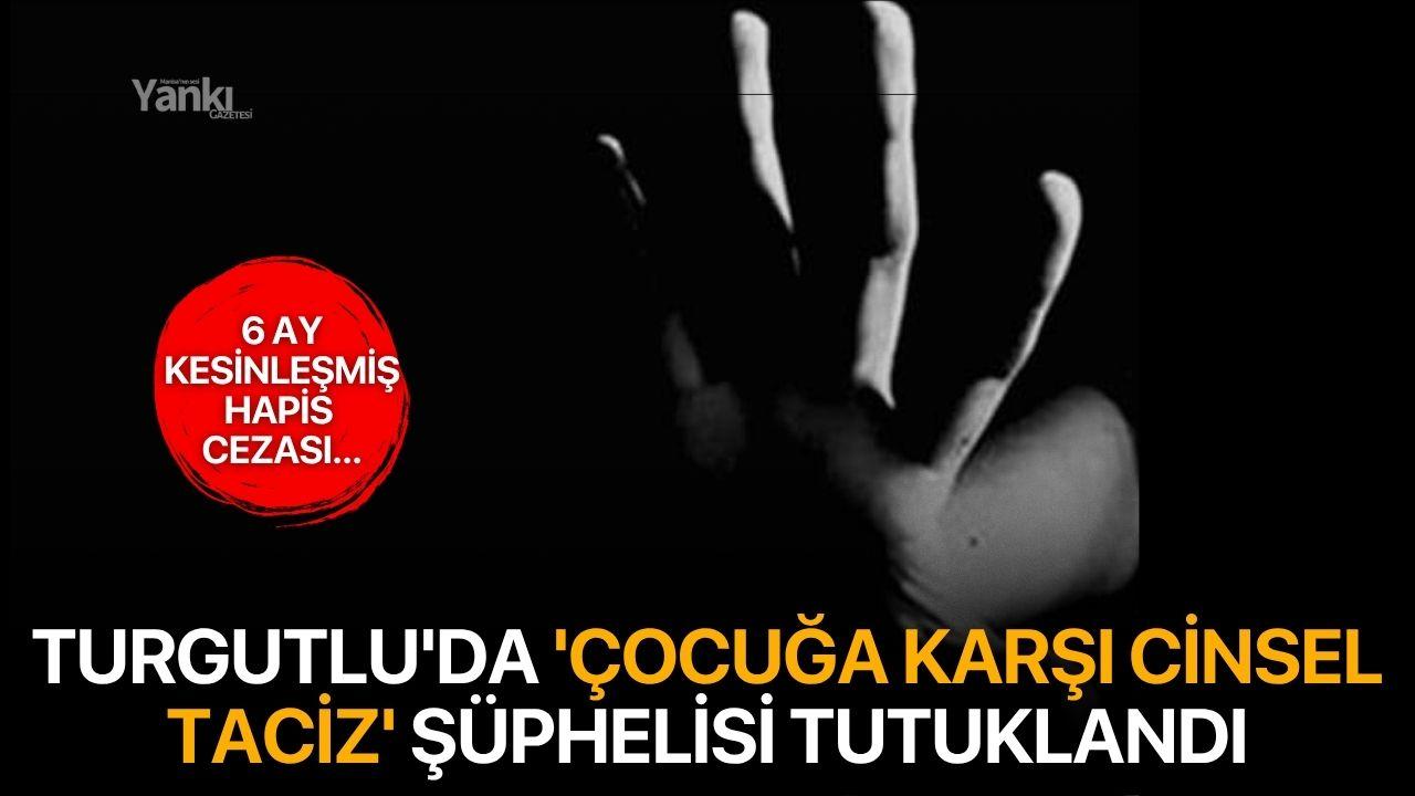Turgutlu'da 'Çocuğa Karşı Cinsel Taciz' şüphelisi tutuklandı