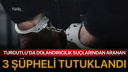 Turgutlu’da Dolandırıcılık Suçlarından Aranan 3 Şüpheli Tutuklandı