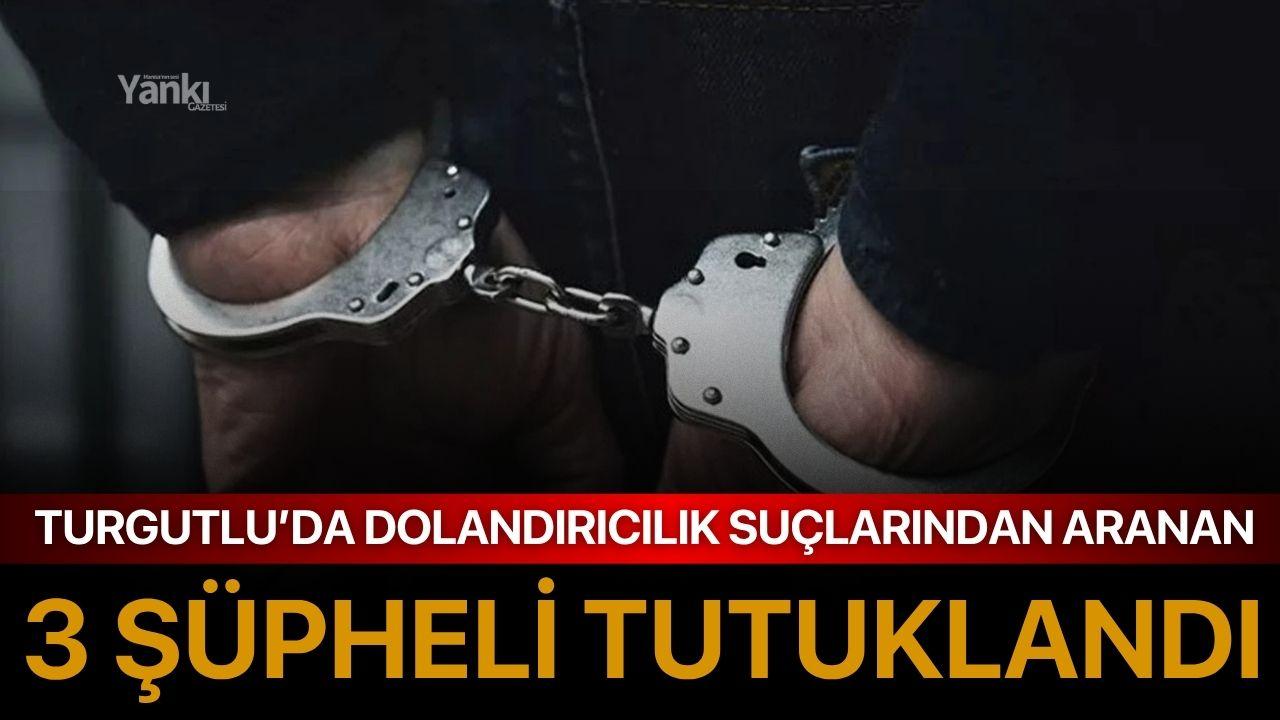 Turgutlu’da Dolandırıcılık Suçlarından Aranan 3 Şüpheli Tutuklandı