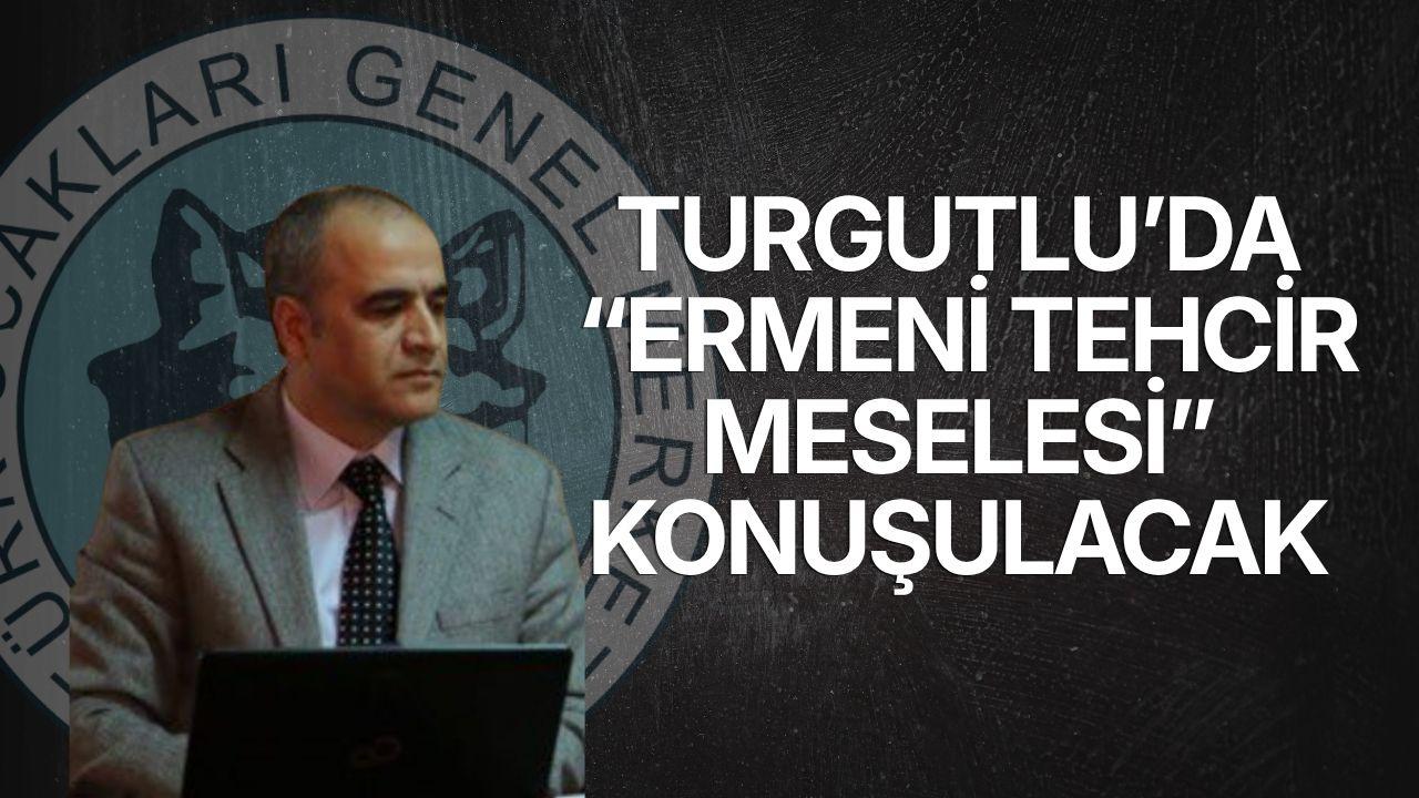Turgutlu’da “Ermeni Tehcir Meselesi” konuşulacak