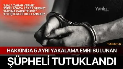 Turgutlu’da Hakkında 5 Ayrı Yakalama Emri Bulunan Şüpheli Tutuklandı