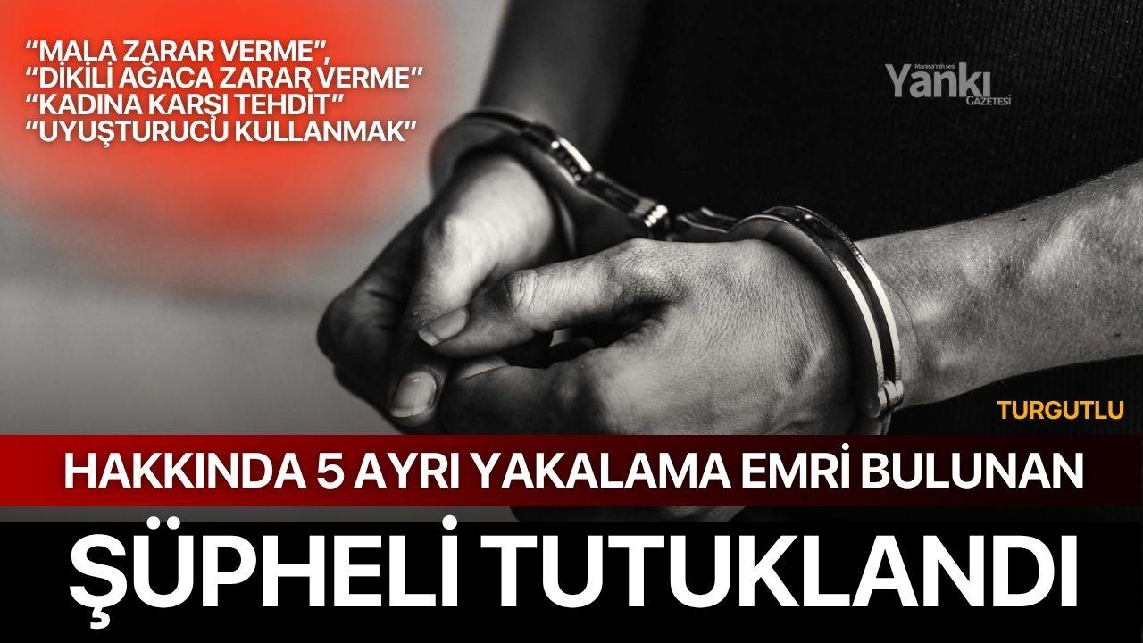 Turgutlu’da Hakkında 5 Ayrı Yakalama Emri Bulunan Şüpheli Tutuklandı