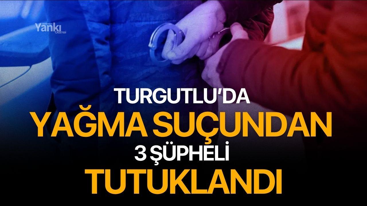 Turgutlu’da Yağma suçundan 3 şüpheli tutuklandı