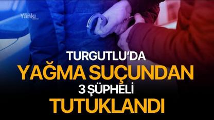 Turgutlu’da Yağma suçundan 3 şüpheli tutuklandı
