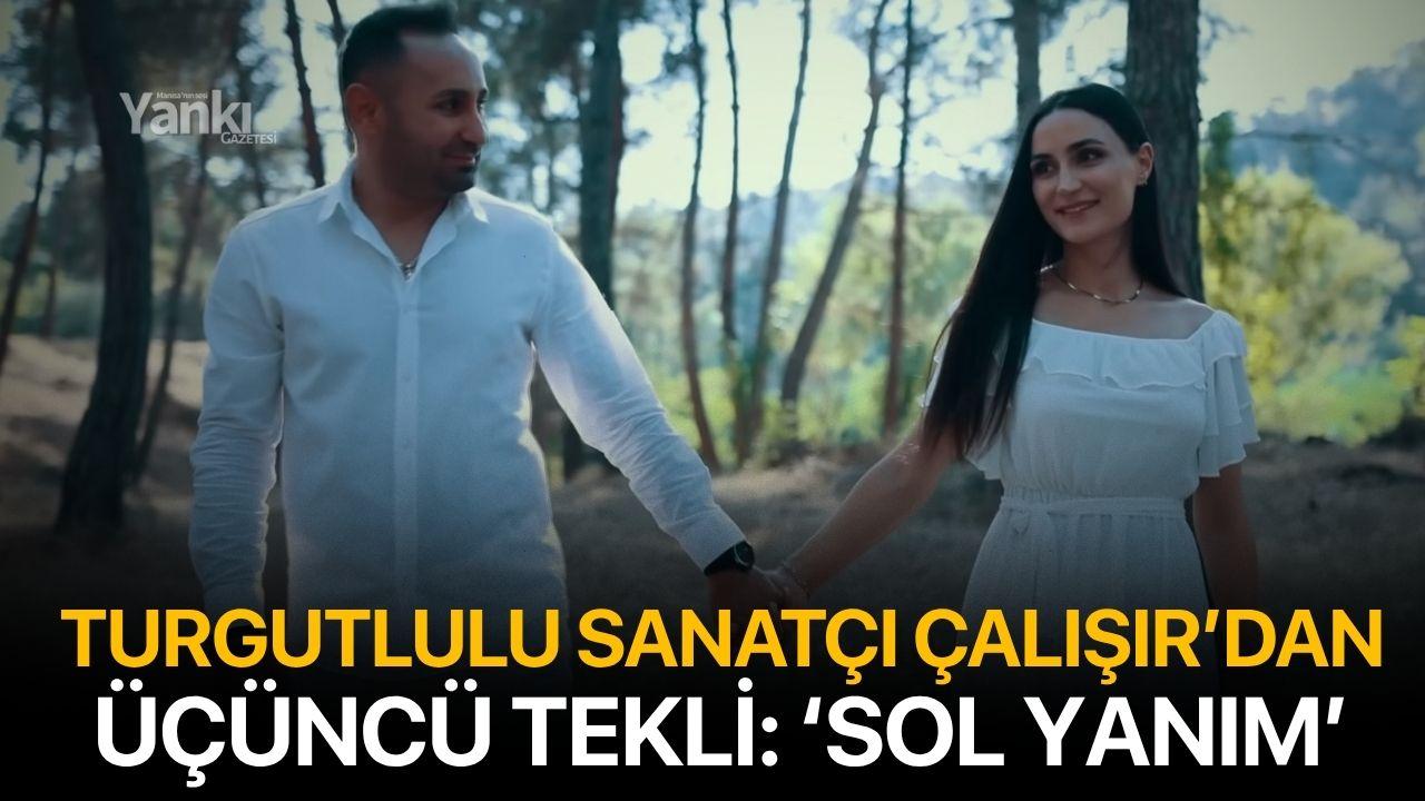 Turgutlulu sanatçı Çalışır’dan üçüncü tekli: ‘Sol Yanım’