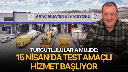 Turgutlulular’a müjde: 15 Nisan’da test amaçlı hizmet başlıyor