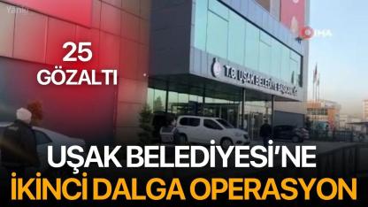 Uşak Belediyesi’ne ikinci dalga operasyon: 25 gözaltı