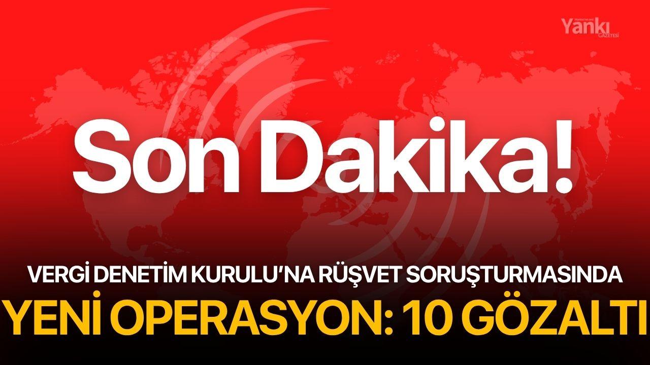 Vergi Denetim Kurulu’na rüşvet soruşturmasında yeni operasyon: 10 gözaltı