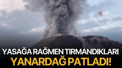 Yasağa Rağmen Tırmandıkları Yanardağ Patladı!