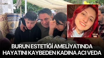Burun estetiği ameliyatında hayatını kaybeden kadına acı veda