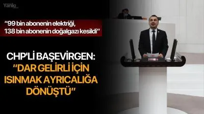 CHP'li Başevirgen: “Dar gelirli için ısınmak ayrıcalığa dönüştü”