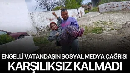 Engelli Vatandaşın Sosyal Medya Çağrısı Karşılıksız Kalmadı