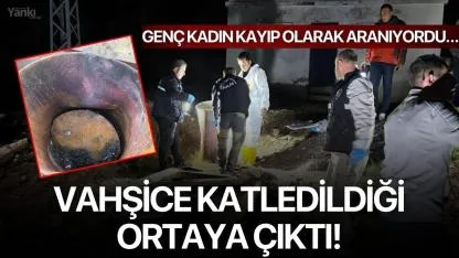Genç kadın kayıp olarak aranıyordu… Vahşice katledildiği ortaya çıktı!