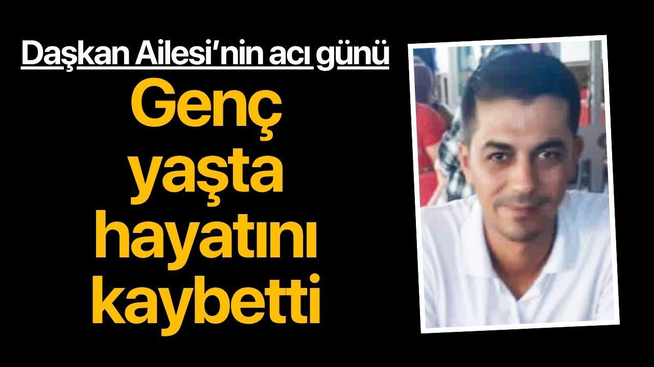 Genç yaşta hayatını kaybetti: Daşkan Ailesi’nin acı günü!