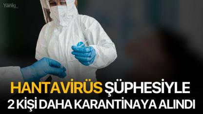 Hantavirüs Şüphesiyle 2 Kişi Daha Karantinaya Alındı