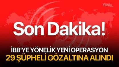 İBB'ye yönelik yeni operasyon: 29 şüpheli gözaltına alındı