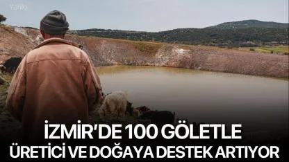 İzmir’de 100 Göletle Üretici ve Doğaya Destek Artıyor