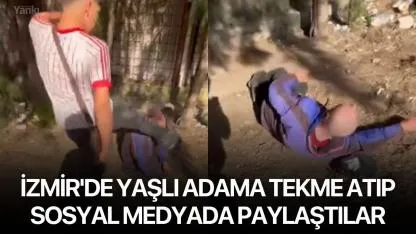 İzmir'de yaşlı adama tekme atıp sosyal medyada paylaştılar