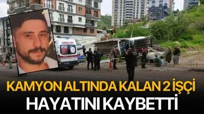 Kamyon altında kalan 2 işçi  hayatını kaybetti