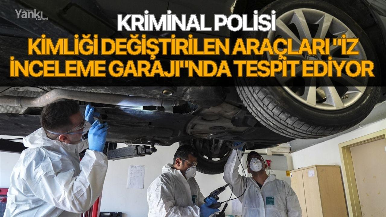 Kriminal polisi, kimliği değiştirilen araçları "iz inceleme garajı"nda tespit ediyor