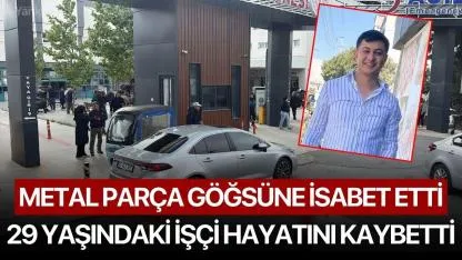 Metal Parça Göğsüne İsabet Etti, 29 Yaşındaki İşçi Hayatını Kaybetti