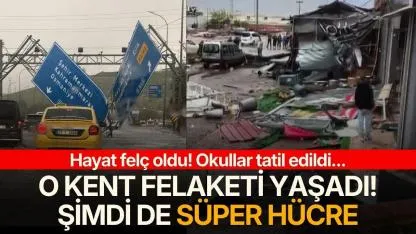 O şehri şimdi de süper hücre vurdu! Okullar tatil edildi