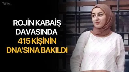 Rojin Kabaiş davasında 415 kişinin DNA'sına bakıldı
