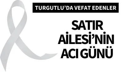 Satır Ailesi’nin acı günü