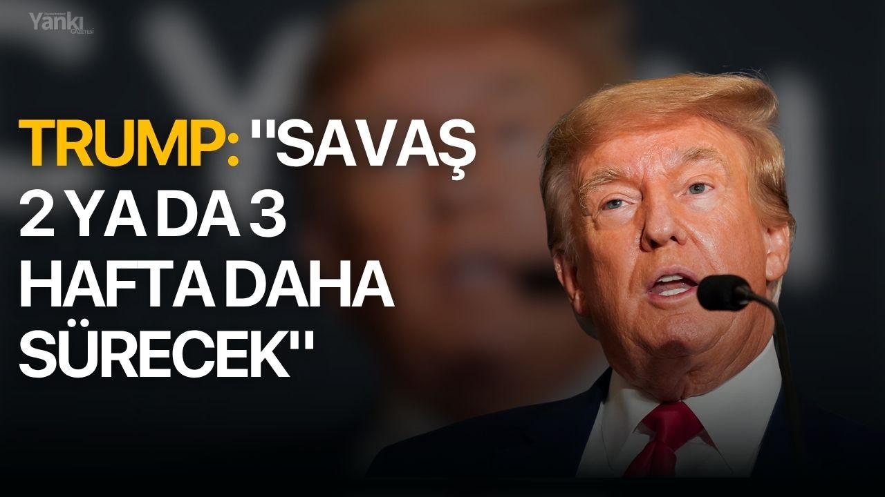 Trump: "Savaş 2 ya da 3 hafta daha sürecek"
