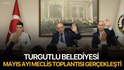 Turgutlu Belediyesi Mayıs Ayı Meclis Toplantısı Gerçekleşti